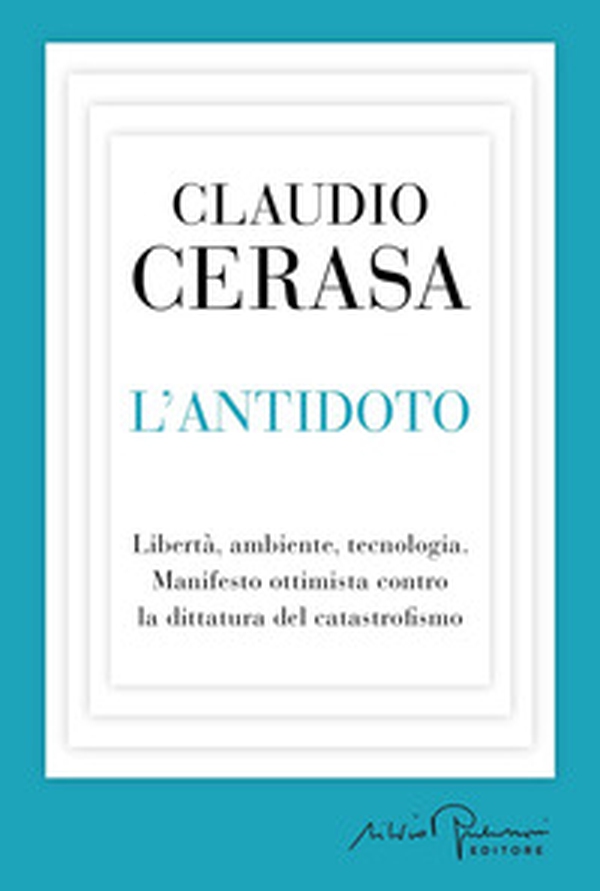 L'antidoto. Libertà, ambiente, tecnologia. Manifesto ottimista contro la dittatura del catastrofismo - Librerie.coop