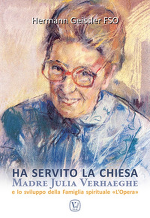 Ha servito la chiesa. Madre Julia Verhaeghe e lo sviluppo della Famiglia spirituale "L'Opera" - Librerie.coop Ha servito la chiesa. Madre Julia Verhaeghe e lo sviluppo della Famiglia spirituale "L'Opera" - Librerie.coop
