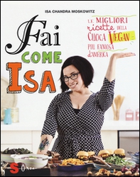 Fai come Isa! Le migliori ricette della cuoca vegan più famosa d'America - Librerie.coop Fai come Isa! Le migliori ricette della cuoca vegan più famosa d'America - Librerie.coop