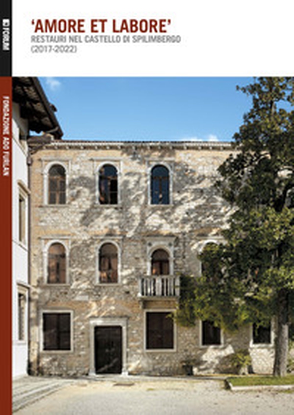 «Amore et labore». Restauri nel castello di Spilimbergo (2017-2022) - Librerie.coop «Amore et labore». Restauri nel castello di Spilimbergo (2017-2022) - Librerie.coop