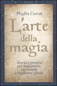 L'arte della magia. Teoria e pratica per impararla, esercitarla e coglierne i frutti - Librerie.coop