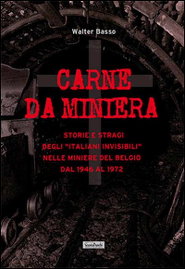Carne da miniera. Storie e stragi degli «italiani invisibili» nelle miniere del Belgio dal 1946 al 1973 - Librerie.coop Carne da miniera. Storie e stragi degli «italiani invisibili» nelle miniere del Belgio dal 1946 al 1973 - Librerie.coop