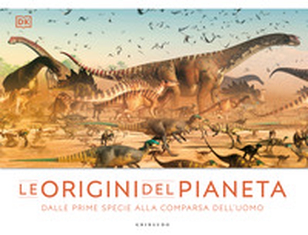 Le origini del pianeta. Dalle prime specie alla comparsa dell'uomo - Librerie.coop Le origini del pianeta. Dalle prime specie alla comparsa dell'uomo - Librerie.coop