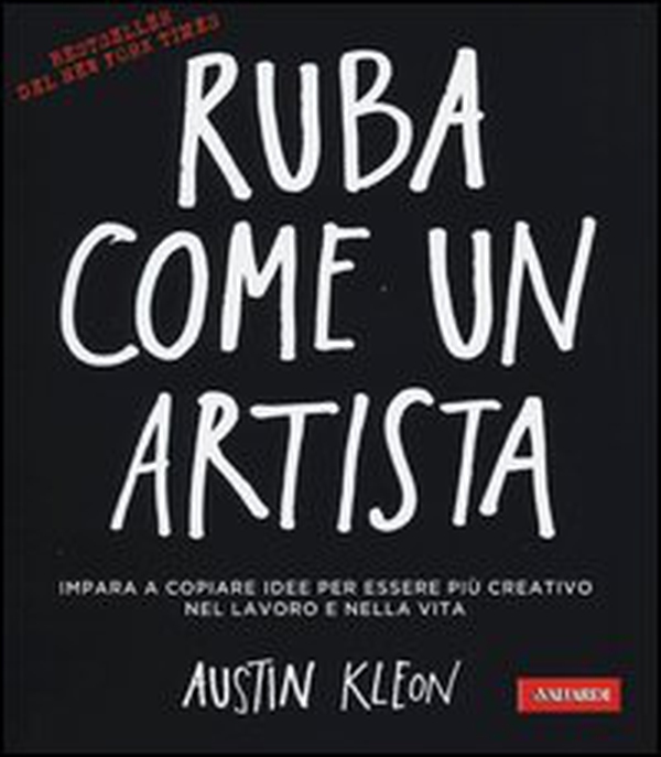 Ruba come un artista. Impara a copiare idee per essere più creativo nel lavoro e nella vita - Librerie.coop Ruba come un artista. Impara a copiare idee per essere più creativo nel lavoro e nella vita - Librerie.coop