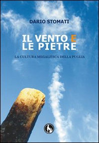 Il vento e le pietre. La cultura megalitica della Puglia - Librerie.coop