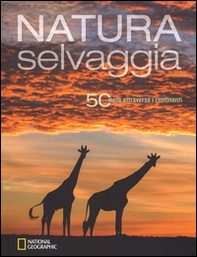 Natura selvaggia. 50 mete attraverso i continenti - Librerie.coop