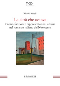 La città che avanza. Forme, funzioni e rappresentazioni urbane nel romanzo italiano del Novecento - Librerie.coop