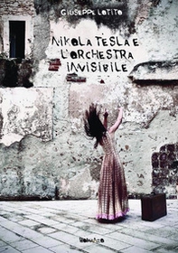 Nikola Tesla e l'orchestra invisibile - Librerie.coop