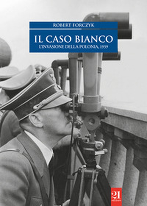 Il caso bianco. L'invasione della Polonia 1939 - Librerie.coop Il caso bianco. L'invasione della Polonia 1939 - Librerie.coop