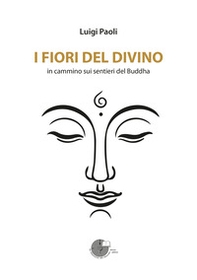 I fiori del divino. In cammino sui sentieri del Buddha - Librerie.coop