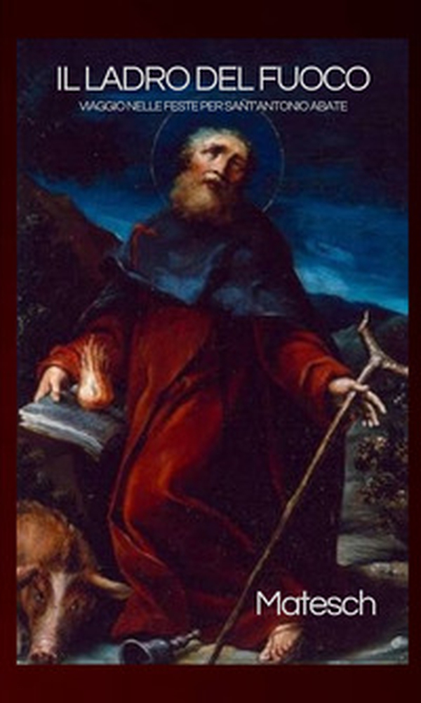 Il ladro del fuoco. Viaggio nelle feste per sant'Antonio abate - Librerie.coop