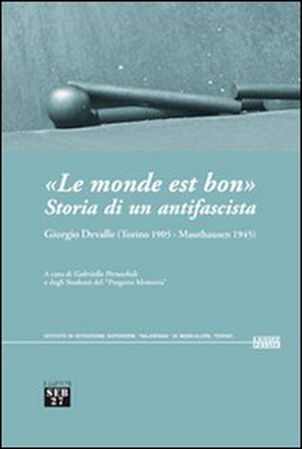 «Le monde est bon». Storia di un antifascista. Giorgio Devalle (Torino 1905-Mauthausen 1945) - Librerie.coop «Le monde est bon». Storia di un antifascista. Giorgio Devalle (Torino 1905-Mauthausen 1945) - Librerie.coop