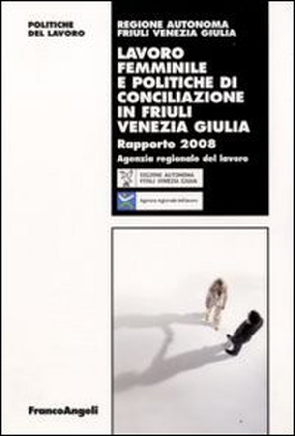 Lavoro femminile e politiche di conciliazione in Friuli Venezia Giulia. Rapporto 2008 - Librerie.coop Lavoro femminile e politiche di conciliazione in Friuli Venezia Giulia. Rapporto 2008 - Librerie.coop