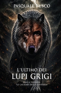 L'ultimo dei lupi grigi. Dalla trilogia «Le lacrime della giustizia» - Librerie.coop
