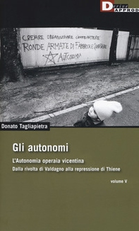 Gli autonomi. Autonomia operaia vicentina. Dalla rivolta di Valdagno alla repressione di Thiene - Librerie.coop