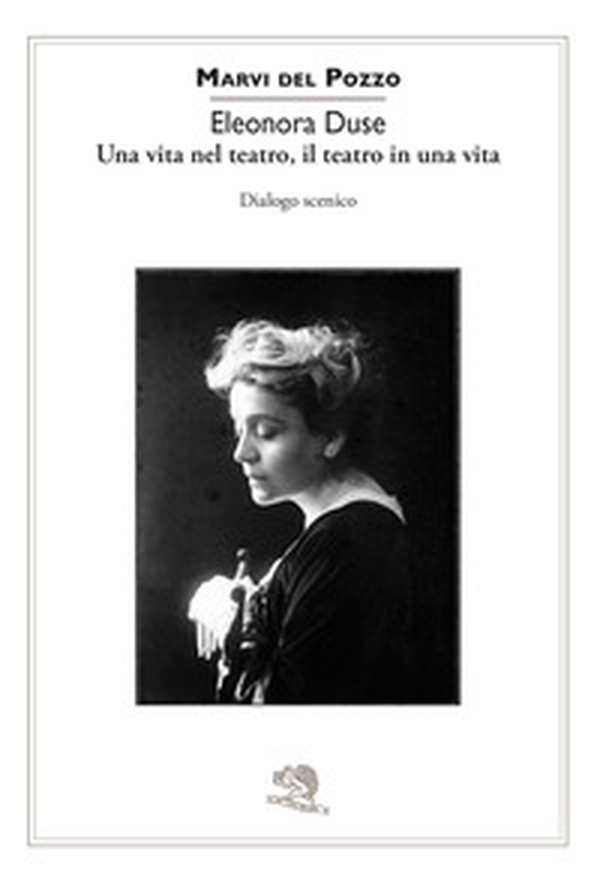 Eleonora Duse. Una vita nel teatro, il teatro in una vita. Dialogo scenico - Librerie.coop Eleonora Duse. Una vita nel teatro, il teatro in una vita. Dialogo scenico - Librerie.coop