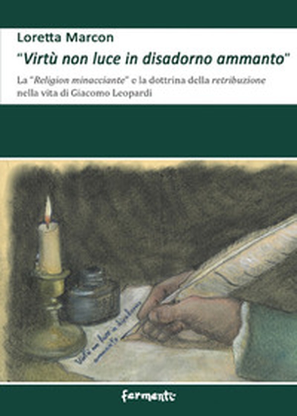 «Virtù non luce in disadorno ammanto». La «religion minacciante» e la dottrina della retribuzione nella vita di Giacomo Leopardi - Librerie.coop «Virtù non luce in disadorno ammanto». La «religion minacciante» e la dottrina della retribuzione nella vita di Giacomo Leopardi - Librerie.coop