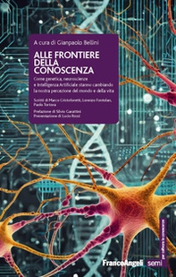 Alle frontiere della conoscenza. Come genetica, neuroscienze e Intelligenza Artificiale stanno cambiando la nostra percezione del mondo e della vita - Librerie.coop
