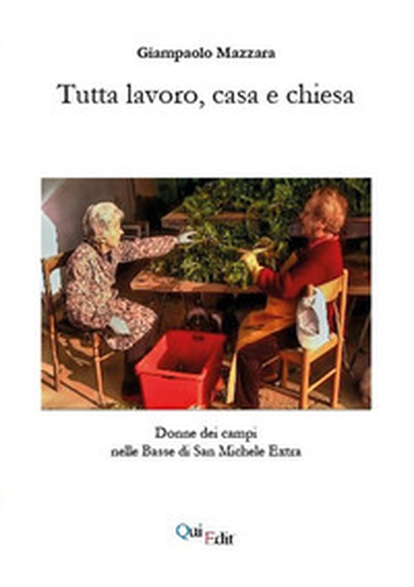 Tutta lavoro, casa e chiesa. Donne dei campi nelle Basse di San Michele Extra - Librerie.coop Tutta lavoro, casa e chiesa. Donne dei campi nelle Basse di San Michele Extra - Librerie.coop