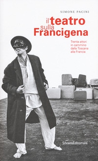 Il teatro sulla Francigena. Trenta attori in cammino dalla Toscana alla Francia - Librerie.coop Il teatro sulla Francigena. Trenta attori in cammino dalla Toscana alla Francia - Librerie.coop