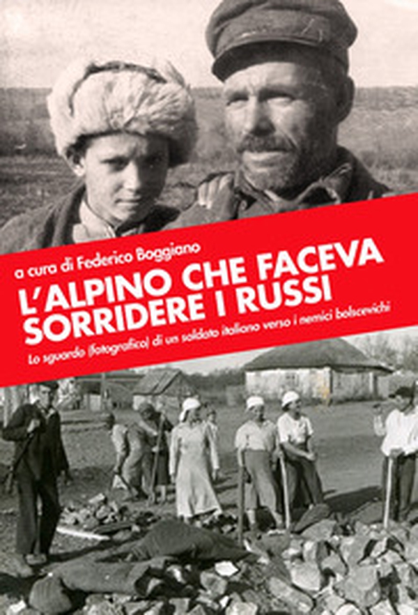 L'alpino che faceva sorridere i russi. Lo sguardo (fotografico) di un soldato italiano verso i nemici bolscevichi - Librerie.coop L'alpino che faceva sorridere i russi. Lo sguardo (fotografico) di un soldato italiano verso i nemici bolscevichi - Librerie.coop