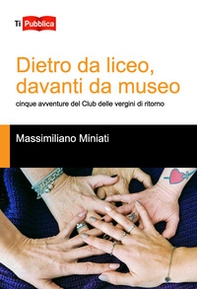 Dietro da liceo, davanti da museo. Cinque avventure del Club delle vergini di ritorno - Librerie.coop