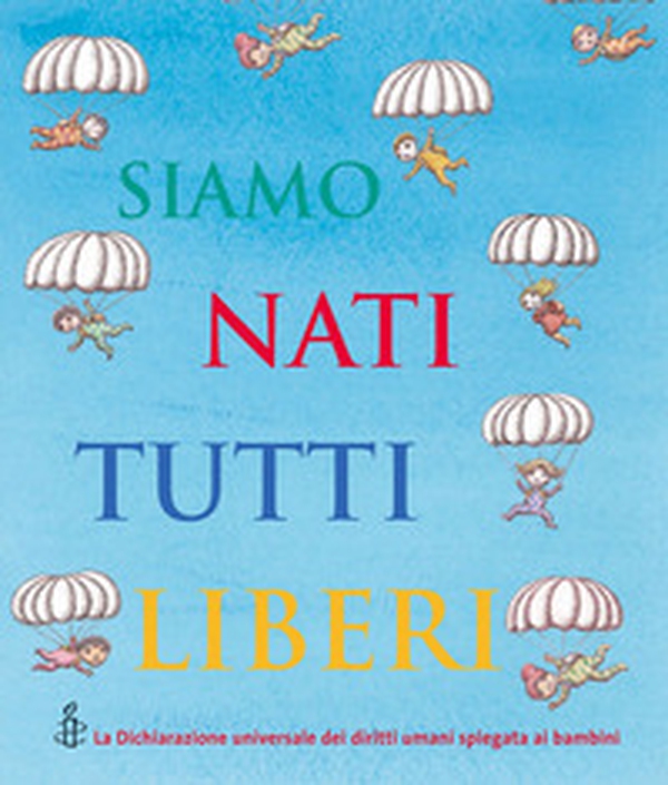 Siamo nati tutti liberi. La Dichiarazione universale dei diritti umani spiegata ai bambini - Librerie.coop Siamo nati tutti liberi. La Dichiarazione universale dei diritti umani spiegata ai bambini - Librerie.coop