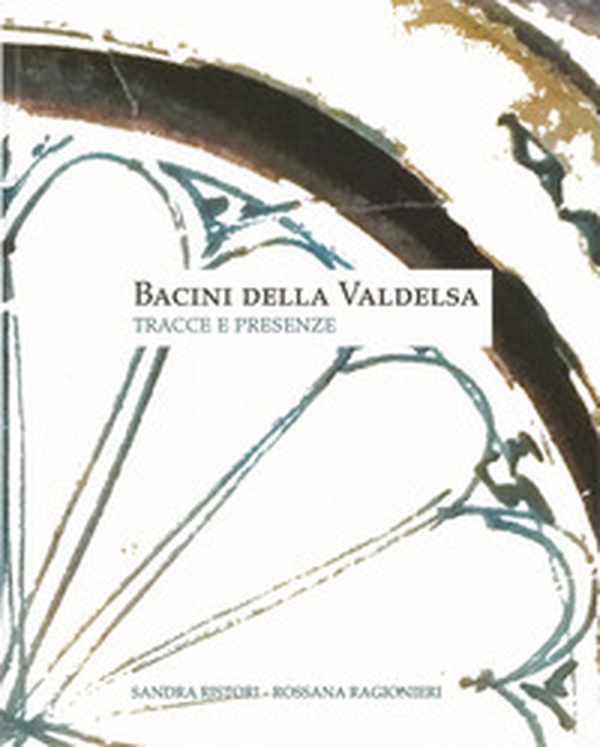 Bacini della Valdelsa. Tracce e presenze - Librerie.coop Bacini della Valdelsa. Tracce e presenze - Librerie.coop