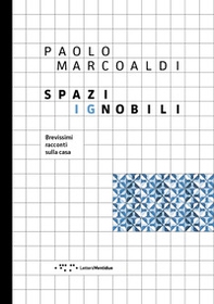Spazi ignobili. Brevissimi racconti sulla casa - Librerie.coop
