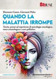 «Quando la malattia irrompe». Teoria, prassi ed esperienze di psicologia oncologica, onco-ematologica e cure palliative - Librerie.coop