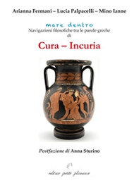 Cura - incuria. Navigazioni filosofiche tra le parole greche di cura - incuria - Librerie.coop