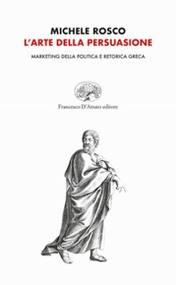 L'arte della persuasione. Marketing della politica e retorica greca - Librerie.coop L'arte della persuasione. Marketing della politica e retorica greca - Librerie.coop