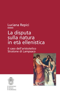 La disputa sulla natura in età ellenistica. Il caso dell'aristotelico Stratone di Lampsaco - Librerie.coop