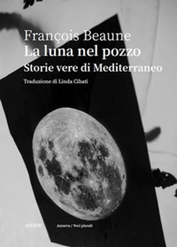 La luna nel pozzo. Storie vere di Mediterraneo - Librerie.coop La luna nel pozzo. Storie vere di Mediterraneo - Librerie.coop