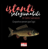 Istanti selezionabili. Cinquantuno pensieri quasi logici - Librerie.coop