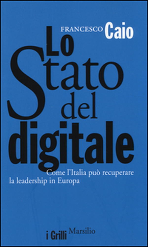 Lo Stato del digitale. Come l'Italia può recuperare la leadership in Europa - Librerie.coop Lo Stato del digitale. Come l'Italia può recuperare la leadership in Europa - Librerie.coop
