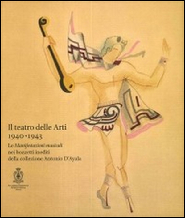Il teatro delle arti 1940-1943. Le manifestazioni musicali nei bozzetti inediti della collezione Antonio D'Ayala - Librerie.coop Il teatro delle arti 1940-1943. Le manifestazioni musicali nei bozzetti inediti della collezione Antonio D'Ayala - Librerie.coop