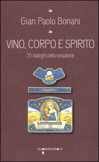 Vino, corpo e spirito santo. 35 dialoghi della seduzione - Librerie.coop