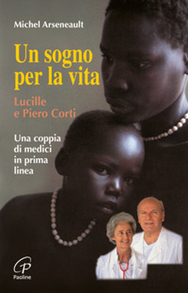 Un sogno per la vita. Lucille e Piero Corti. Una coppia di medici in prima linea - Librerie.coop Un sogno per la vita. Lucille e Piero Corti. Una coppia di medici in prima linea - Librerie.coop