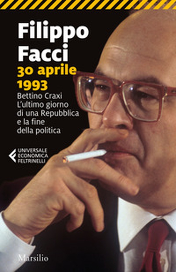 30 aprile 1993. Bettino Craxi. L'ultimo giorno di una Repubblica e la fine della politica - Librerie.coop 30 aprile 1993. Bettino Craxi. L'ultimo giorno di una Repubblica e la fine della politica - Librerie.coop