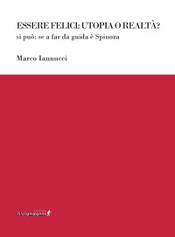 Essere felici: utopia o realtà? Si può: se a far da guida è Spinoza - Librerie.coop Essere felici: utopia o realtà? Si può: se a far da guida è Spinoza - Librerie.coop