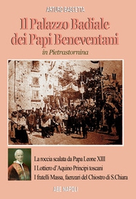 Il palazzo badiale dei Papi beneventani a Pietrastornina (la roccia scalata da papa Leone XIII, i Lottiero d'Aquino principi toscani, i fratelli Massa, faenzari del chiostro di S. Chiara) - Librerie.coop Il palazzo badiale dei Papi beneventani a Pietrastornina (la roccia scalata da papa Leone XIII, i Lottiero d'Aquino principi toscani, i fratelli Massa, faenzari del chiostro di S. Chiara) - Librerie.coop