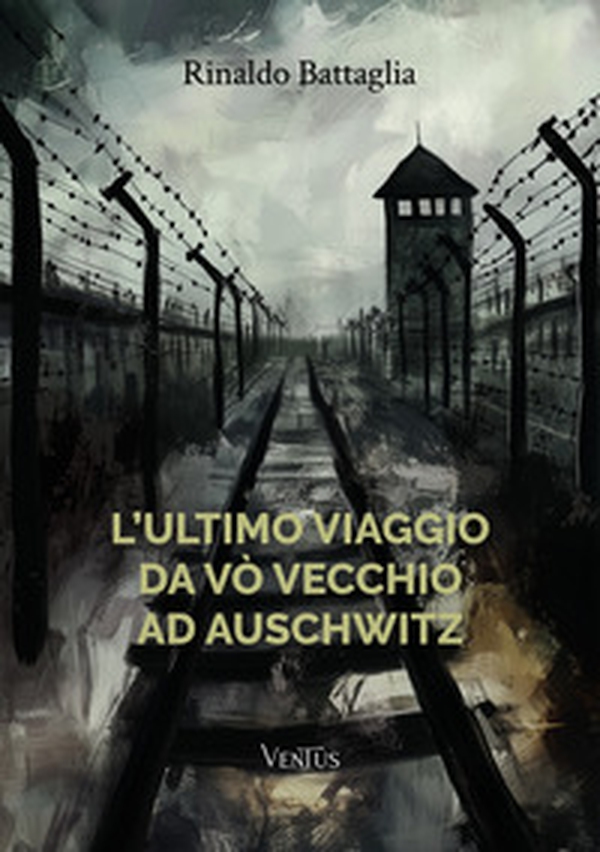L'ultimo viaggio da Vò Vecchio ad Auschwitz - Librerie.coop L'ultimo viaggio da Vò Vecchio ad Auschwitz - Librerie.coop
