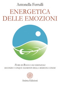 Energetica delle emozioni. Fiori di Bach e oli essenziali secondo i cinque elementi della medicina cinese - Librerie.coop Energetica delle emozioni. Fiori di Bach e oli essenziali secondo i cinque elementi della medicina cinese - Librerie.coop