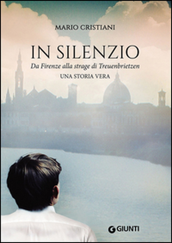 In silenzio. Da Firenze alla strage di Treuenbrietzen - Librerie.coop In silenzio. Da Firenze alla strage di Treuenbrietzen - Librerie.coop