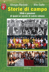 Storie di campo. Sfide e passioni di quasi un secolo di calcio cebano - Librerie.coop