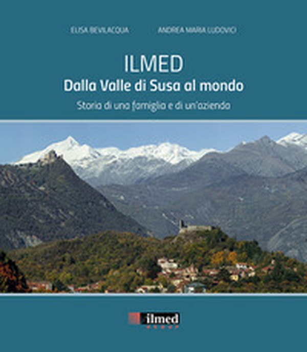 Ilmed. Dalla Valle di Susa al mondo. Storia di una famiglia e di un'azienda - Librerie.coop Ilmed. Dalla Valle di Susa al mondo. Storia di una famiglia e di un'azienda - Librerie.coop