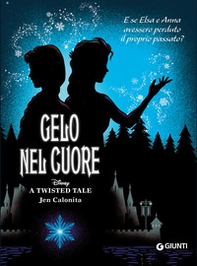 Gelo nel cuore. E se Elsa e Anna avessero perduto il proprio passato? A twisted tale - Librerie.coop Gelo nel cuore. E se Elsa e Anna avessero perduto il proprio passato? A twisted tale - Librerie.coop