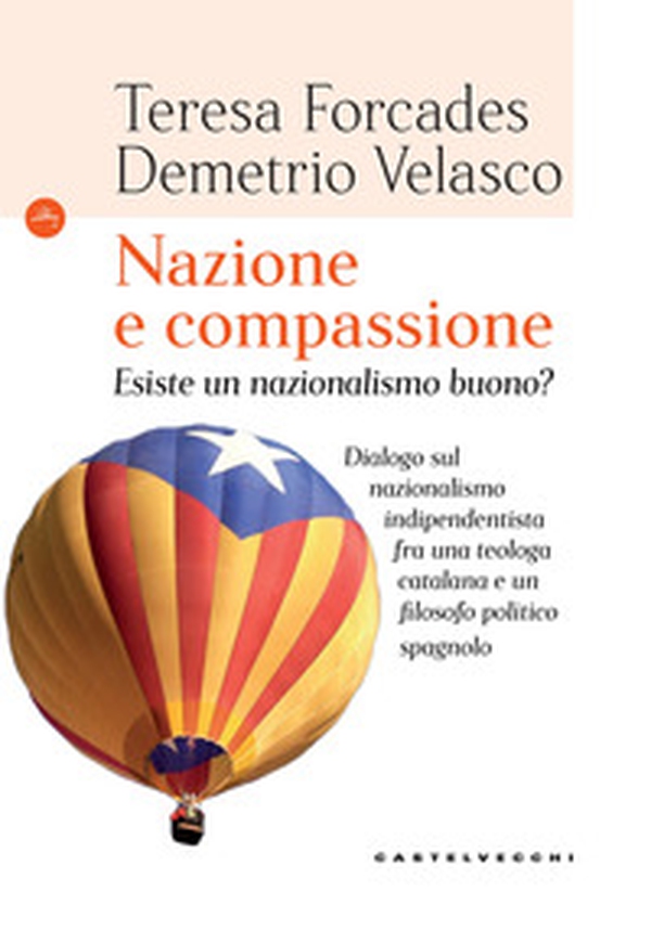 Nazione e compassione. Esiste un nazionalismo buono? Dialogo sul nazionalismo indipendentista fra una teologa catalana e un filosofo politico spagnolo - Librerie.coop Nazione e compassione. Esiste un nazionalismo buono? Dialogo sul nazionalismo indipendentista fra una teologa catalana e un filosofo politico spagnolo - Librerie.coop