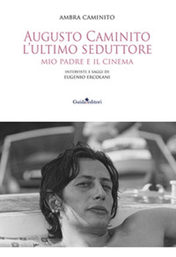 Augusto Caminito, l'ultimo seduttore. Mio padre e il cinema - Librerie.coop Augusto Caminito, l'ultimo seduttore. Mio padre e il cinema - Librerie.coop